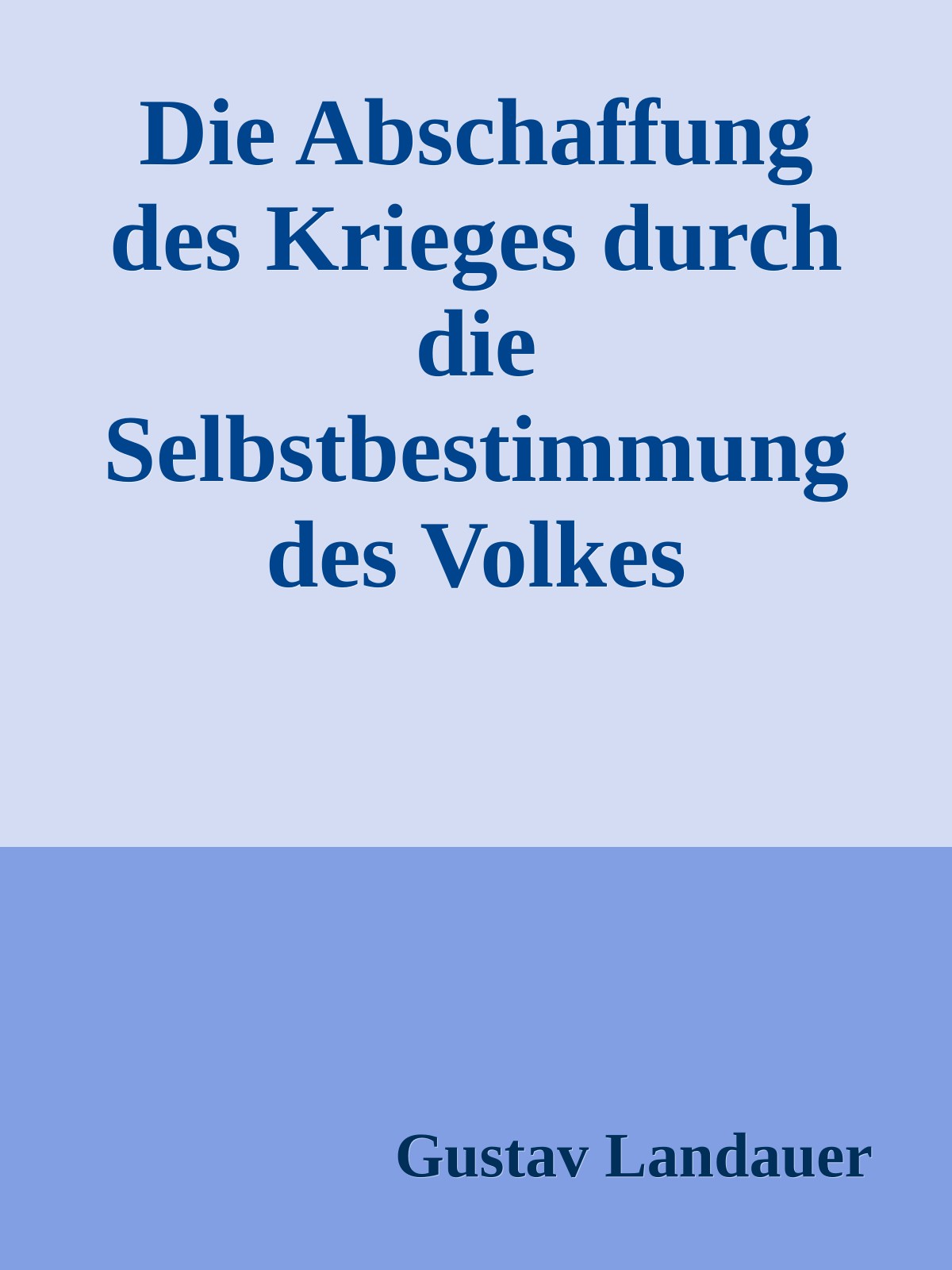 Die Abschaffung des Krieges durch die Selbstbestimmung des Volkes